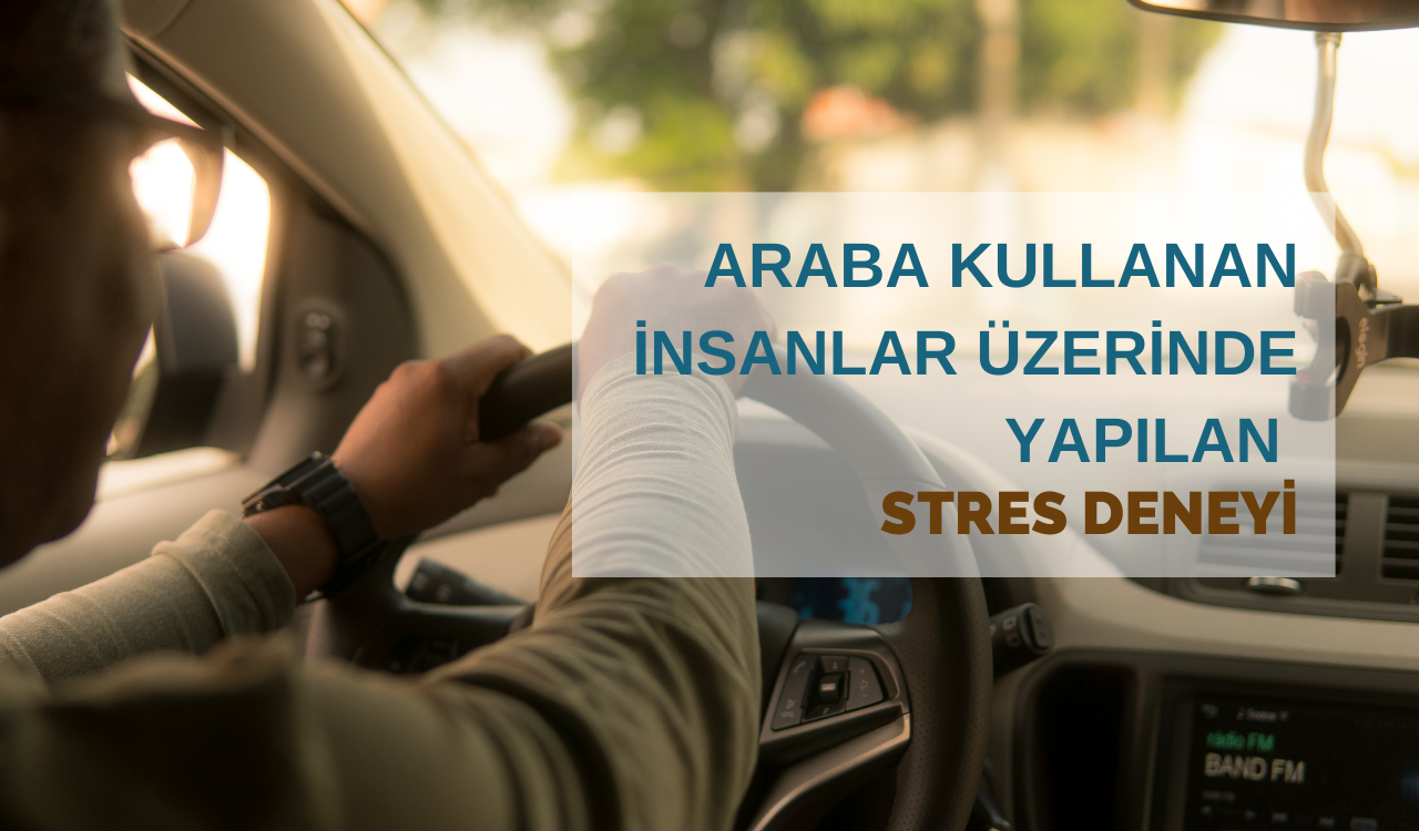 Araba Kullanan İnsanlar Üzerinde Yapılan Stres Deneyi