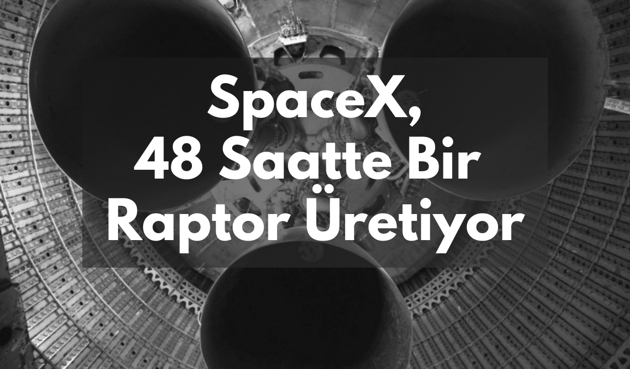 SpaceX 48 Saatte Bir Adet Raptor Üretiyor